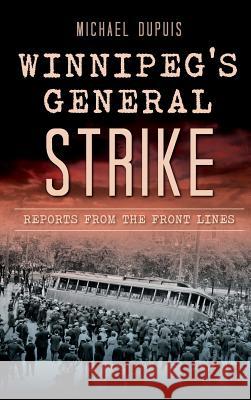 Winnipeg's General Strike: Reports from the Front Lines Michael Dupuis 9781540222985 History Press Library Editions - książka