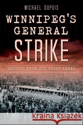 Winnipeg's General Strike: Reports from the Front Lines Michael Dupuis Julie Carl 9781626193390 History Press - książka