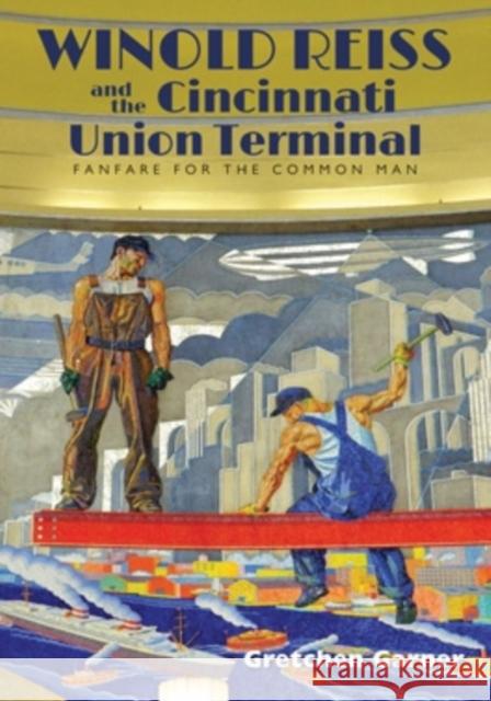 Winold Reiss and the Cincinnati Union Terminal: Fanfare for the Common Man Gretchen Garner 9780821422021 Ohio University Press - książka