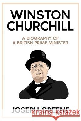 Winston Churchill: A Biography of a British Prime Minister Joseph Greene 9781959018667 Rivercat Books LLC - książka