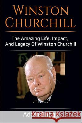 Winston Churchill: The amazing life, impact, and legacy of Winston Churchill! Adam Briggs   9781925989045 Ingram Publishing - książka