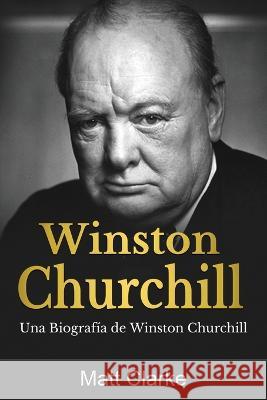 Winston Churchill: Una Biografia de Winston Churchill Matt Clarke   9781761039232 Ingram Publishing - książka