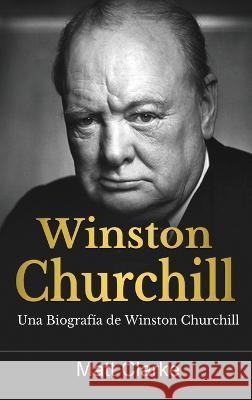 Winston Churchill: Una Biografia de Winston Churchill Matt Clarke   9781761039249 Ingram Publishing - książka