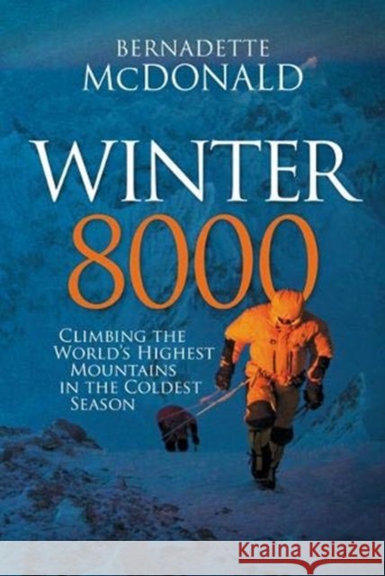 Winter 8000: Climbing the world's highest mountains in the coldest season Bernadette McDonald 9781912560387 Vertebrate Publishing Ltd - książka