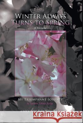 Winter Always Turns to Spring A Memoir: My Triumphant Journey Sachiko Takata Bailey Haynie, Akemi Bailey 9781460216910 FriesenPress - książka