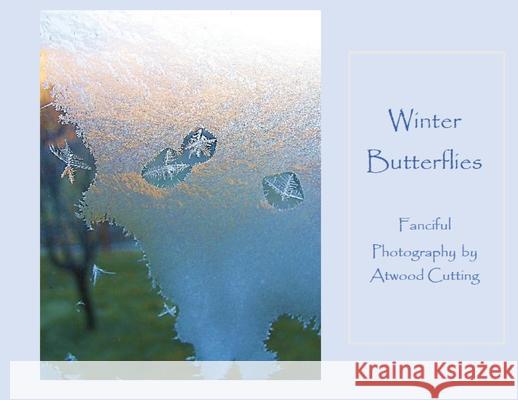 Winter Butterflies: Fanciful Photography by Atwood Cutting Atwood Cutting 9780999506134 Echo Hill Arts Press, LLC - książka