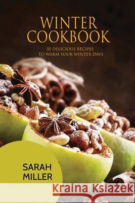 Winter Cookbook: 50 Delicious Recipes to Warm Your Winter Days Sarah Miller 9781801490894 17 Books Publishing - książka