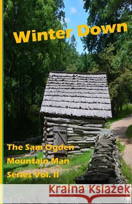 Winter Down: The Sam Ogden Mountain Man Series Vol. II Robert M. Johnson 9781512264562 Createspace Independent Publishing Platform - książka