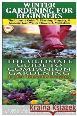 Winter Gardening for Beginners & the Ultimate Guide to Companion Gardening for Beginners Lindsey Pylarinos 9781503177000 Createspace - książka