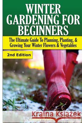 Winter Gardening for Beginners: The Ultimate Guide to Planning, Planting & Growing Your Winter Flowers and Vegetables Lindsey Pylarinos 9781505665994 Createspace - książka