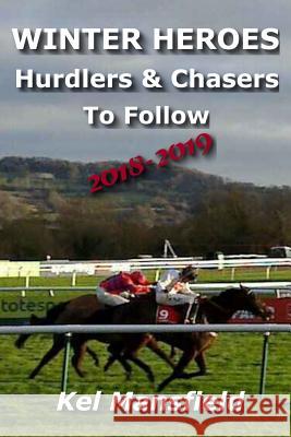 Winter Heroes: Hurdlers & Chasers to Follow 2018-2019 Kel Mansfield 9781728821542 Independently Published - książka