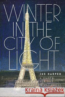 Winter in the City of Light: A search for self in retirement Sue Harper 9781999565213 Senior Nomad Publications - książka