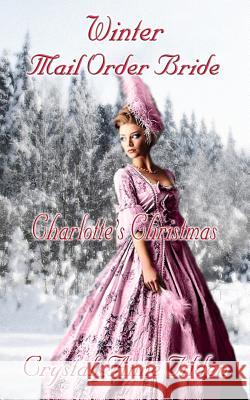 Winter Mail Order Bride: Charlotte's Christmas Crystal Anne Tilden 9781505874938 Createspace - książka