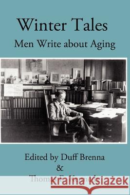 Winter Tales: Men Write about Aging Duff Brenna Thomas E. Kennedy 9780983828907 Serving House Books - książka