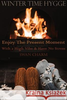 Winter Time Hygge - Enjoy The Present Moment With a High Vibe And Have No Stress Swan Charm 9789916625217 Swan Charm Publishing - książka