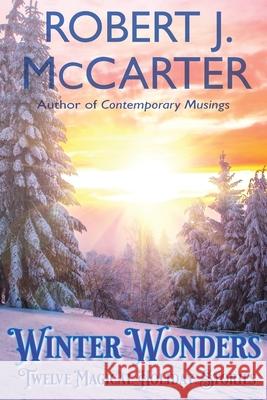 Winter Wonders: Twelve Magical Holiday Stories Robert J. McCarter 9781963354249 Arapas, Inc - książka