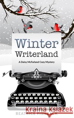 Winter Writerland: A Daisy McFarland Mystery Beatrice Fishback 9781973304470 Independently Published - książka