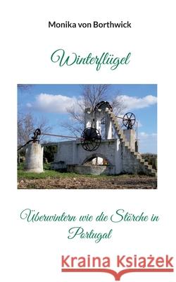 Winterflügel: Überwintern wie die Störche in Portugal Monika Von Borthwick 9783755798187 Books on Demand - książka