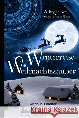 Winterreise Weihnachtszauber: Alltagshexen - Magie Mitten Im Leben Chris P. Fischer 9781731055408 Independently Published - książka