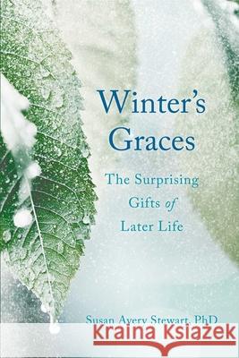 Winter's Graces: The Surprising Gifts of Later Life Susan Avery, PhD Stewart 9781631523793 She Writes Press - książka