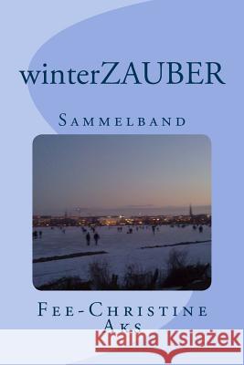 winterZAUBER: Sammelband Aks, Fee-Christine 9781505627688 Createspace - książka