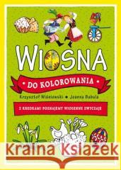 Wiosna do kolorowania - z kredkami poznajemy... Joanna Babula (ilustr.), Krzysztof Wiśniewski 9788327461278 Olesiejuk Sp. z o.o. - książka