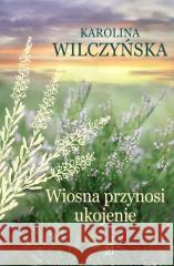 Wiosna przynosi ukojenie Karolina Wilczyńska 9788368045420 Czwarta Strona - książka
