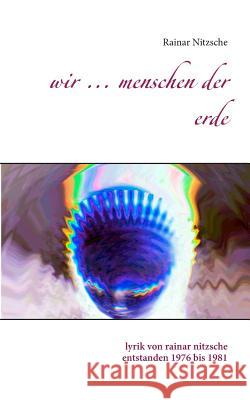 Wir ... Menschen der Erde: Lyrik von Rainar Nitzsche, entstanden 1976 bis 1981 Rainar Nitzsche 9783744818629 Books on Demand - książka