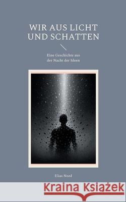 Wir aus Licht und Schatten: Eine Geschichte aus der Nacht der Ideen Elias Nord 9783695100484 Bod - Books on Demand - książka