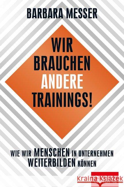 Wir brauchen andere Trainings! : Wie wir Menschen in Unternehmen weiterbilden können Messer, Barbara 9783869369365 GABAL - książka