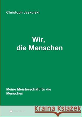 Wir, die Menschen - Meine Meisterschaft für die Menschen Jaskulski, Christoph 9783347271685 Tredition Gmbh - książka