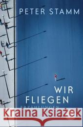 Wir fliegen : Erzählungen Stamm, Peter   9783596178032 Fischer (TB.), Frankfurt - książka