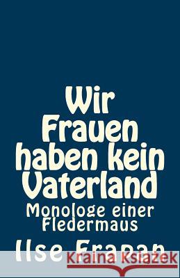 Wir Frauen haben kein Vaterland: Monologe einer Fledermaus Frapan, Ilse 9781481200615 Createspace Independent Publishing Platform - książka