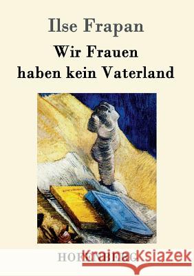 Wir Frauen haben kein Vaterland: Monologe einer Fledermaus Ilse Frapan 9783843095280 Hofenberg - książka