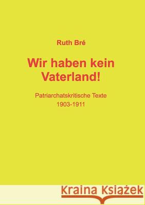 Wir haben kein Vaterland!: Patriarchatskritische Texte 1903-1911 Polzin, Julia 9783748126249 Books on Demand - książka