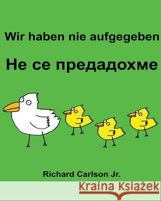 Wir haben nie aufgegeben: Ein Bilderbuch für Kinder Deutsch-Bulgarisch (Zweisprachige Ausgabe) Carlson Jr, Richard 9781537040233 Createspace Independent Publishing Platform - książka