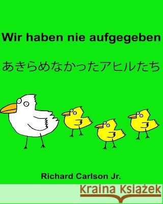 Wir haben nie aufgegeben: Ein Bilderbuch für Kinder Deutsch-Japanisch (Zweisprachige Ausgabe) Carlson Jr, Richard 9781537484785 Createspace Independent Publishing Platform - książka