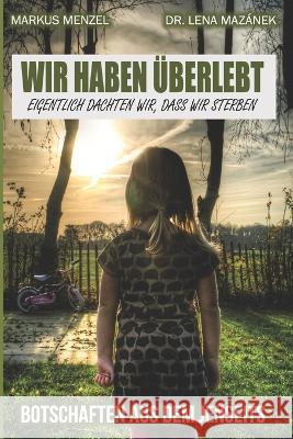 WIR HABEN UEBERLEBT - eigentlich dachten wir, dass wir sterben: Botschaften Aus Dem Jenseits Markus Menzel Lena Mazanek Markus & Lena 9783000749698 Healsteps - książka