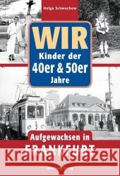 Wir Kinder der 40er & 50er Jahre. Aufgewachsen in Frankfurt Schwuchow, Helga   9783831318346 Wartberg - książka