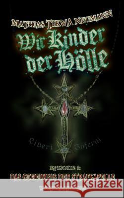 Wir Kinder der Hölle: Das Geheimnis der Strafkapelle Neumann, Mathias Tikwa 9781500939441 Createspace - książka