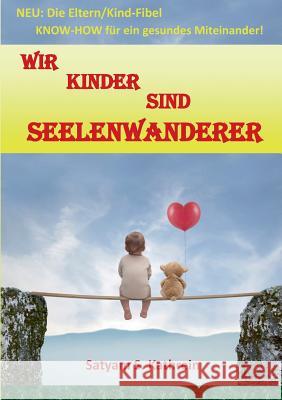 Wir Kinder sind Seelenwanderer: NEU: Die Eltern/Kind-Fibel KNOW-HOW für ein gesundes Miteinander! Kathrein, Satyam S. 9783735788337 Books on Demand - książka