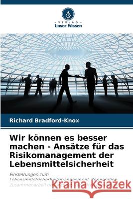 Wir k?nnen es besser machen - Ans?tze f?r das Risikomanagement der Lebensmittelsicherheit Richard Bradford-Knox 9786207600731 Verlag Unser Wissen - książka