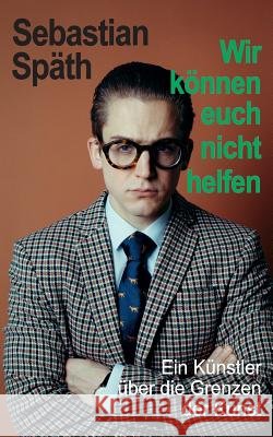 Wir können euch nicht helfen: Ein Künstler über die Grenzen der Kunst Späth, Sebastian 9783746046686 Books on Demand - książka