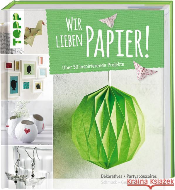 Wir lieben Papier! : Über 50 inspirierende Projekte. Dekoratives, Partyaccessoires, Schmuck, Geschenke  9783772458859 Frech - książka