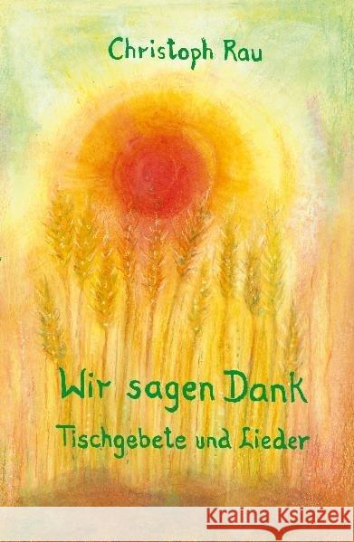 Wir sagen Dank : Tischgebete und Lieder Rau, Christoph 9783723514023 Verlag am Goetheanum - książka