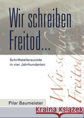 Wir Schreiben Freitod...: Schriftstellersuizide in Vier Jahrhunderten Baumeister, Pilar 9783631604588 Lang, Peter, Gmbh, Internationaler Verlag Der - książka