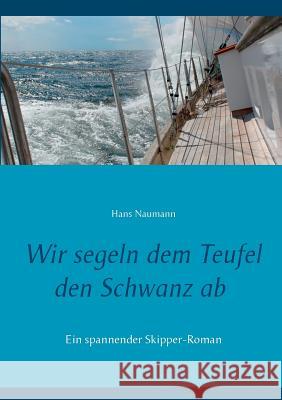 Wir segeln dem Teufel den Schwanz ab Naumann, Hans 9783839188408 Books on Demand - książka