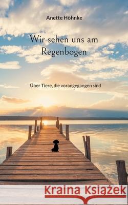 Wir sehen uns am Regenbogen: ?ber Tiere, die vorangegangen sind Anette H?hnke 9783769357196 Bod - Books on Demand - książka