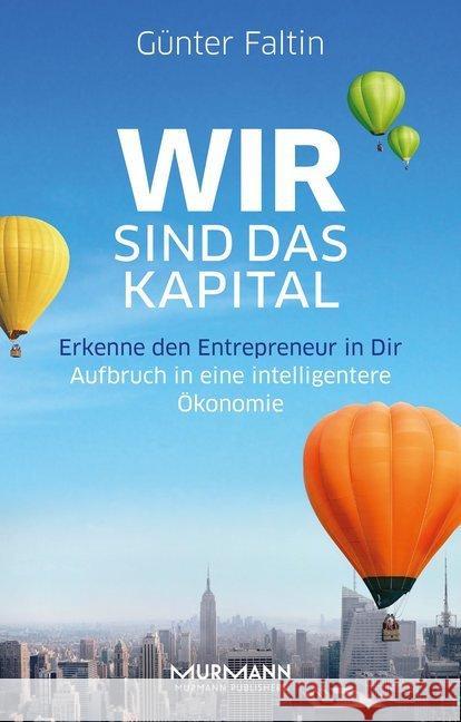 Wir sind das Kapital : Erkenne den Entrepreneur in Dir. Aufbruch in eine intelligentere Ökonomie Faltin, Günter 9783867744195 Murmann Verlag - książka