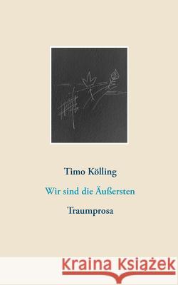 Wir sind die Äußersten: Traumprosa Kölling, Timo 9783746007410 Books on Demand - książka